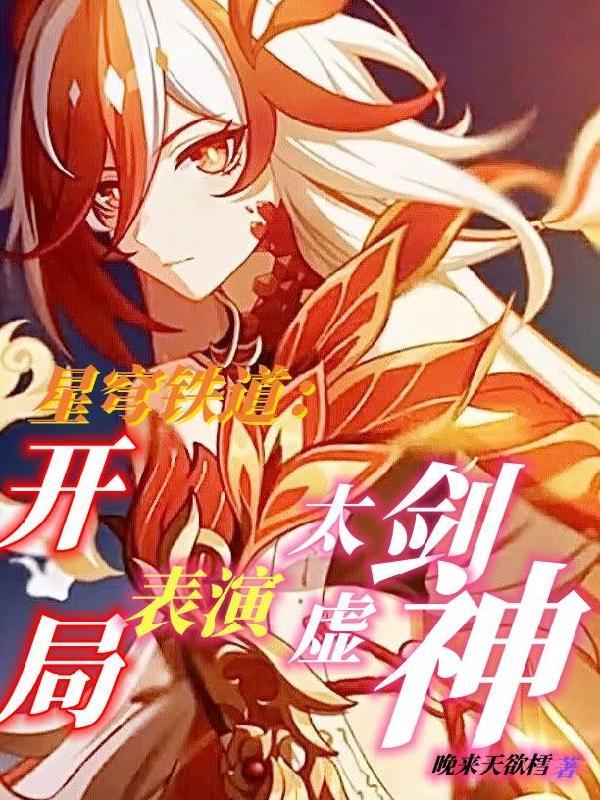 星穹铁道开局表演太虚剑神笔趣阁 星穹铁道开局表演太虚剑神笔趣阁