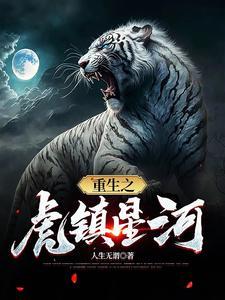 重生之虎镇星河 人生无谓 重生之虎镇星河 人生无谓