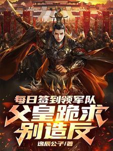 每日签到领军队,父皇跪求别造反 每日签到领军队,父皇跪求别造反